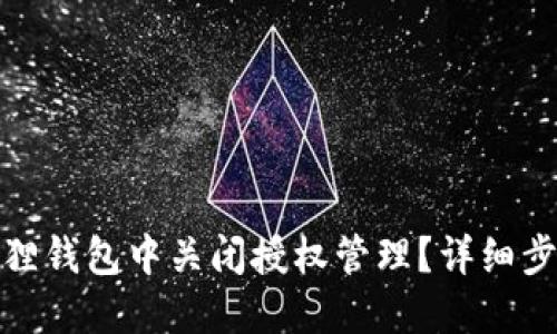 : 如何在小狐狸钱包中关闭授权管理？详细步骤与解决方案