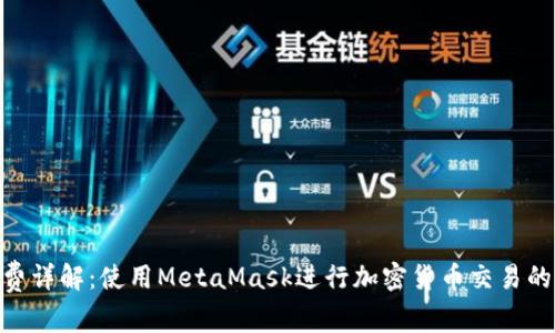 MetaMask手续费详解：使用MetaMask进行加密货币交易的成本和计算方式