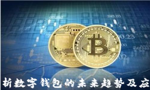 
全面解析数字钱包的未来趋势及应用场景