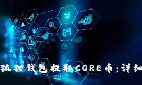 如何使用小狐狸钱包提取CORE币：详细步骤与指南