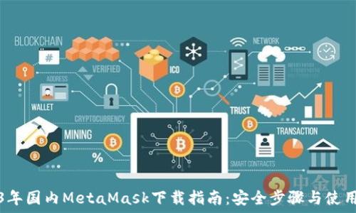   
2023年国内MetaMask下载指南：安全步骤与使用技巧