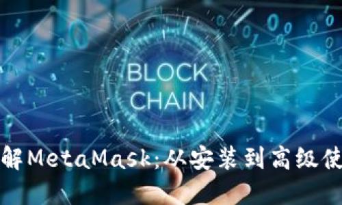 全面了解MetaMask：从安装到高级使用教程