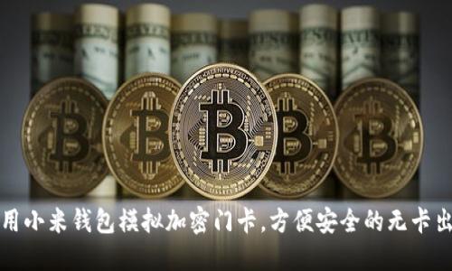 如何使用小米钱包模拟加密门卡，方便安全的无卡出入方式