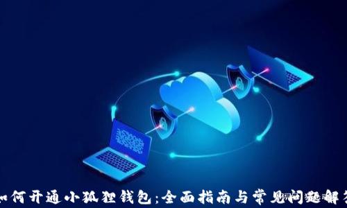 
如何开通小狐狸钱包：全面指南与常见问题解答
