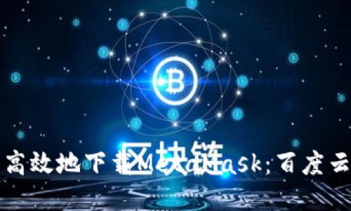 如何安全高效地下载MetaMask：百度云下载指南