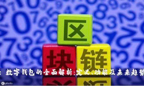 : 数字钱包的全面解析：定义、功能及未来趋势